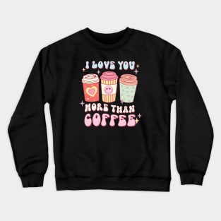 I Love You More Than Coffee Crewneck Sweatshirt